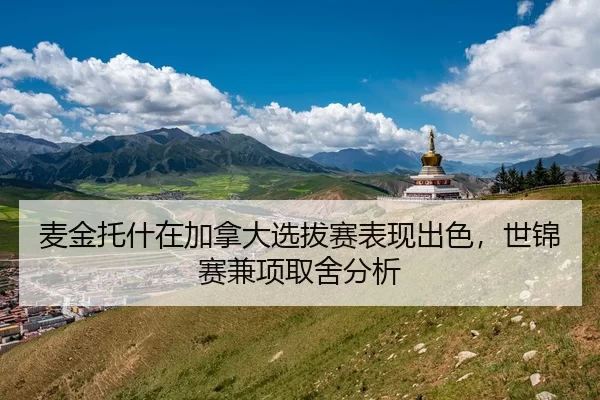 麦金托什在加拿大选拔赛表现出色，世锦赛兼项取舍分析