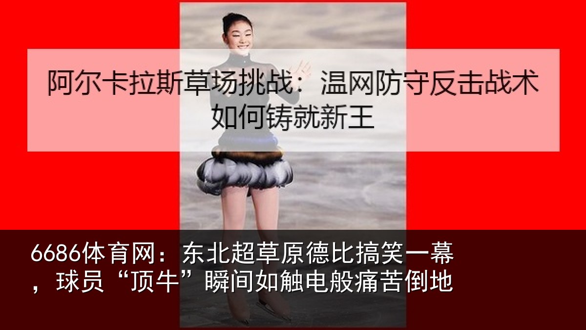 6686体育网:东北相关情况幕球相关情况般痛苦倒地