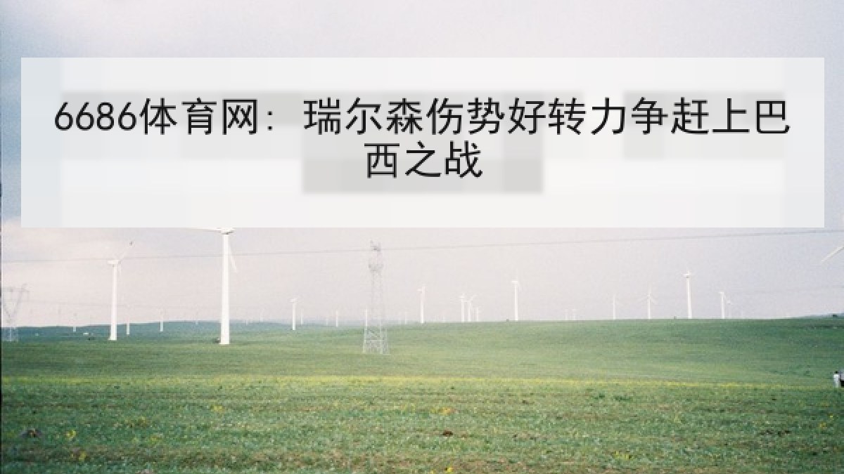 6686体育网: 瑞尔森伤势好转力争赶上巴西之战