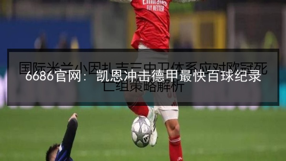 6686官网: 凯恩冲击德甲最快百球纪录