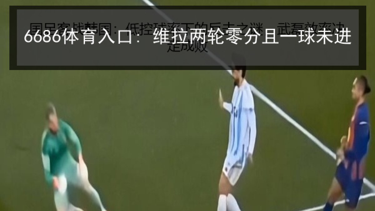 6686体育入口: 维拉两轮零分且一球未进