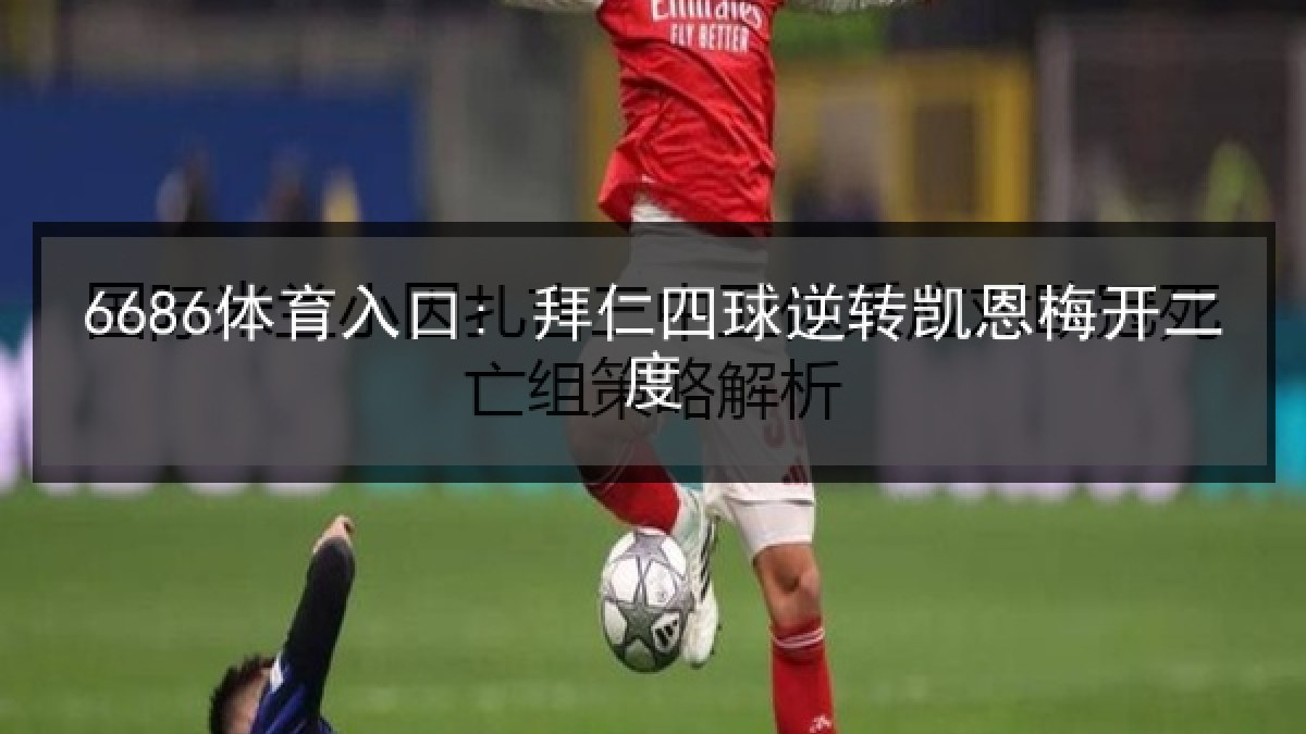 6686体育入口: 拜仁四球逆转凯恩梅开二度