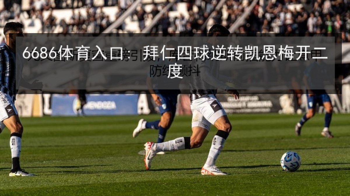 6686体育入口: 拜仁四球逆转凯恩梅开二度