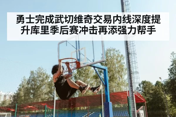 勇士完成武切维奇交易内线深度提升库里季后赛冲击再添强力帮手
